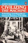 Civilizing the Machine Technology and Republican Values in America 17761900
