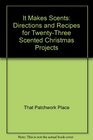 It Makes Scents Directions and Recipes for 23 Scented Christmas Projects