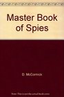 The master book of spies The world of espionage master spies tortures interrogations spy equipment escapes codes  how you can become a spy