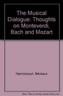 THE MUSICAL DIALOGUE THOUGHTS ON MONTEVERDI BACH AND MOZART