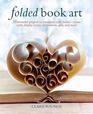 Folded Book Art 35 beautiful projects to transform your bookscreate cards display scenes decorations gifts and more