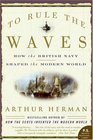 To Rule the Waves How the British Navy Shaped the Modern World