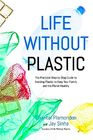 Life Without Plastic The Practical StepbyStep Guide to Avoiding Plastic to Keep Your Family and the Planet Healthy