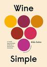 Wine Simple A Totally Approachable Guide from a WorldClass Sommelier