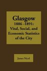 Glasgow 18851891 Vital Social and Economic Statistics of the City