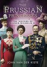 Prussian Princesses The Sisters of Kaiser Wilhelm II