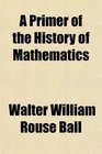 A Primer of the History of Mathematics