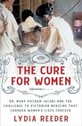 The Cure for Women: Dr. Mary Putnam Jacobi and the Challenge to Victorian Medicine That Changed Women's Lives Forever