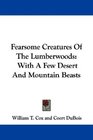 Fearsome Creatures Of The Lumberwoods With A Few Desert And Mountain Beasts