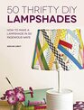 50 Thrifty DIY Lampshades: How to Make a Lampshade in 50 Ingenious Ways