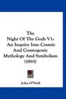 The Night Of The Gods V1 An Inquiry Into Cosmic And Cosmogonic Mythology And Symbolism