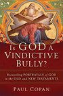 Is God a Vindictive Bully Reconciling Portrayals of God in the Old and New Testaments