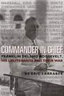 Commander in Chief Franklin Delano Roosevelt His Lieutenants and Their War