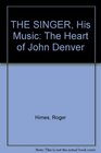 THE SINGER His Music The Heart of John Denver