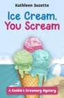 Ice Cream You Scream A Cookie's Creamery Mystery