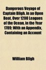 Dangerous Voyage of Captain Bligh in an Open Boat Over 1200 Leagues of the Ocean in the Year 1789 With an Appendix Containing an Account