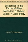 Disparities in the Forms of River Meanders  Oxbow Lakes A Case Study