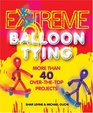 Extreme Balloon Tying More Than 40 OvertheTop Projects