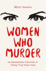 Women Who Murder An International Collection of Deadly True Crime Tales