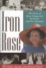 Iron Rose The Story of Rose Fitzgerald Kennedy and Her Dynasty