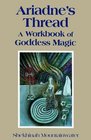 Ariadne's Thread: A Workbook of Goddess Magic