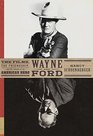 Wayne and Ford The Films the Friendship and the Forging of an American Hero