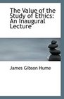 The Value of the Study of Ethics An Inaugural Lecture