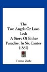 The Two Angels Or LoveLed A Story Of Either Paradise In Six Cantos