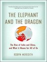 The Elephant and the Dragon The Rise of India and China and What It Means for All of Us