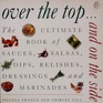 Over the Top and On the Side The Ultimate Book of Sauces Salsas Dips Relishes Dressings and Marinades