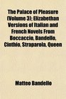 The Palace of Pleasure  Elizabethan Versions of Italian and French Novels From Boccaccio Bandello Cinthio Straparola Queen