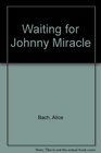 Waiting for Johnny Miracle