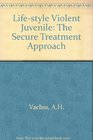 The LifeStyle Violent Juvenile The Secure Treatment Approach