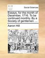 Essays for the month of December 1716 To be continued monthly By a Society of gentlemen