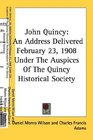 John Quincy An Address Delivered February 23 1908 Under The Auspices Of The Quincy Historical Society