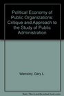 Political Economy of Public Organizations Critique and Approach to the Study of Public Administration
