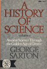 History of Science Ancient Science Through the Golden Age of Greece v 1