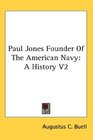 Paul Jones Founder Of The American Navy A History V2