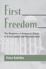 First Freedom The Responses of Alabama's Blacks to Emancipation and Reconstruction