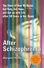 After Schizophrenia The Story of How My Sister Got Help Got Hope and Got on with Life after 30 Years in Her Room