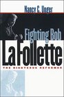 Fighting Bob La Follette: The Righteous Reformer