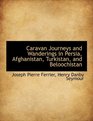 Caravan Journeys and Wanderings in Persia Afghanistan Turkistan and Beloochistan