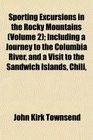 Sporting Excursions in the Rocky Mountains  Including a Journey to the Columbia River and a Visit to the Sandwich Islands Chili