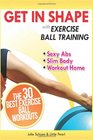 Get In Shape With Exercise Ball Training The 30 Best Exercise Ball Workouts For Sexy Abs And A Slim Body At Home