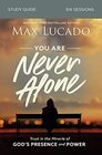 You Are Never Alone Study Guide Trust in the Miracle of God's Presence and Power