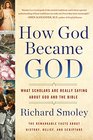 How God Became God What Scholars Are Really Saying About God and the Bible