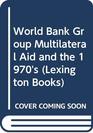 The World Bank group multilateral aid and the 1970s