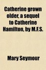Catherine grown older a sequel to Catherine Hamilton by MFS