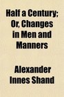 Half a Century Or Changes in Men and Manners