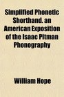 Simplified Phonetic Shorthand an American Exposition of the Isaac Pitman Phonography